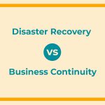Disaster Recovery vs Business Continuity